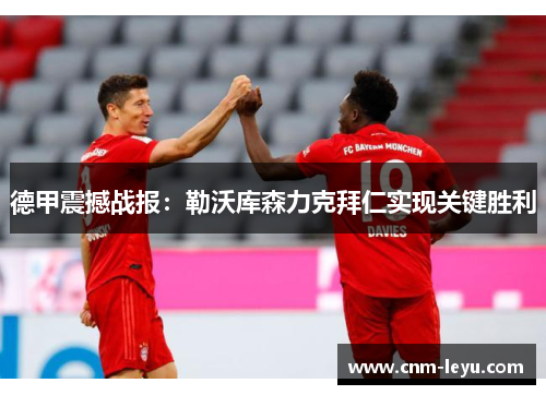 德甲震撼战报：勒沃库森力克拜仁实现关键胜利
